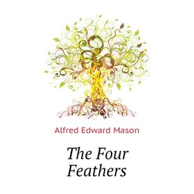 

Книга The Four Feathers. Alfred Edward Mason