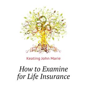 

Книга How to Examine for Life Insurance