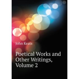 

Книга Poetical Works and Other Writings, Volume 2. Keats John