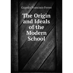

Книга The Origin and Ideals of the Modern School