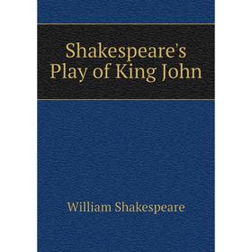 

Книга Shakespeare's Play of King John. Уильям Шекспир