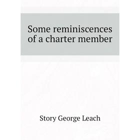 

Книга Some reminiscences of a charter member. Story George Leach