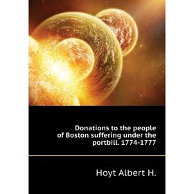 

Книга Donations to the people of Boston suffering under the portbill. 1774-1777