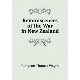 

Книга Reminiscences of the War in New Zealand. Gudgeon Thomas Wayth