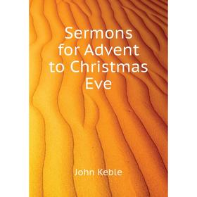 

Книга Sermons for Advent to Christmas Eve. John Keble