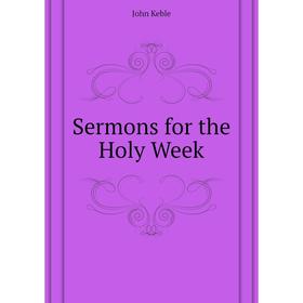 

Книга Sermons for the Holy Week. John Keble