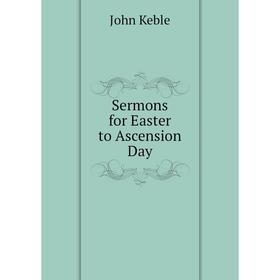 

Книга Sermons for Easter to Ascension Day. John Keble