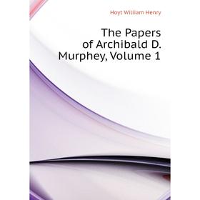 

Книга The Papers of Archibald D. Murphey, Volume 1