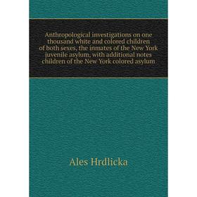 

Книга Anthropological investigations on one thousand white and colored children of both sexes, the inmates of the New York juvenile asylum, with addit