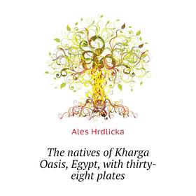 

Книга The natives of Kharga Oasis, Egypt, with thirty-eight plates