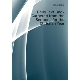 

Книга Daily Text-Book Gathered from the Sermons for the Christian Year
