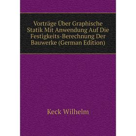 

Книга Vorträge Über Graphische Statik Mit Anwendung Auf Die Festigkeits-Berechnung Der Bauwerke (German Edition)