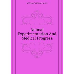 

Книга Animal Experimentation And Medical Progress