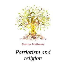 

Книга Patriotism and religion. Mathews Shailer