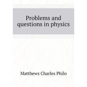 

Книга Problems and questions in physics. Matthews Charles Philo
