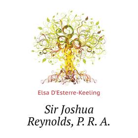 

Книга Sir Joshua Reynolds, P. R. A.. Elsa D'Esterre-Keeling