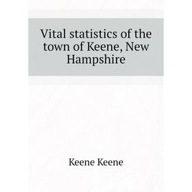 

Книга Vital statistics of the town of Keene, New Hampshire