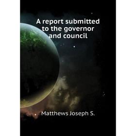 

Книга A report submitted to the governor and council