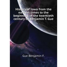 

Книга History of Iowa from the earliest times to the beginning of the twentieth century by Benjamin T. Gue