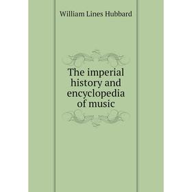 

Книга The imperial history and encyclopedia of music