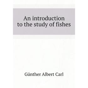 

Книга An introduction to the study of fishes