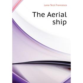 

Книга The Aerial ship. Lana-Terzi Francesco