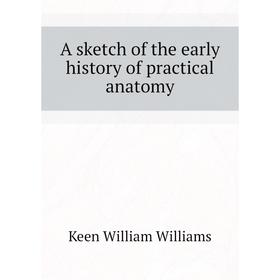 

Книга A sketch of the early history of practical anatomy
