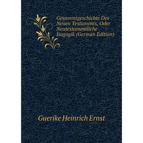 

Книга Gesammtgeschichte Des Neuen Testaments, Oder Neutestamentliche Isagogik (German Edition)