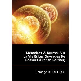 

Книга Mémoires & Journal Sur La Vie Et Les ouvrage s De Bossuet