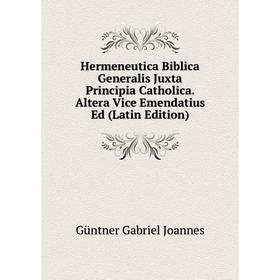 

Книга Hermeneutica Biblica Generalis Juxta Principia Catholica. Altera Vice Emendatius Ed (Latin Edition)