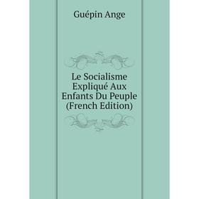 

Книга Le Socialisme Expliqué Aux Enfants Du Peuple