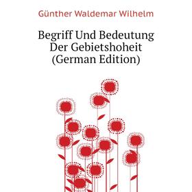 

Книга Begriff Und Bedeutung Der Gebietshoheit (German Edition)