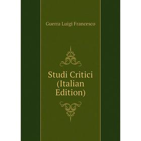 

Книга Studi Critici (Italian Edition). Guerra Luigi Francesco