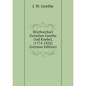 

Книга Briefwechsel Zwischen Goethe Und Knebel, (1774-1832) (German Edition)