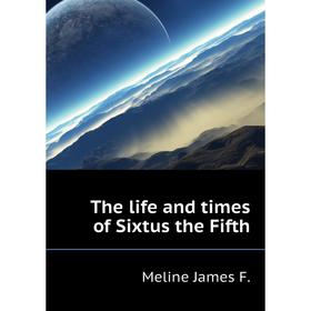 

Книга The life and times of Sixtus the Fifth