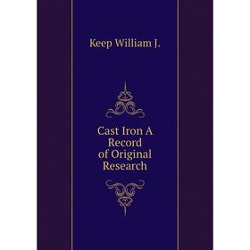 

Книга Cast Iron A Record of Original Research