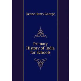 

Книга Primary History of India for Schools. Keene Henry George