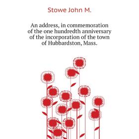 

Книга An address, in commemoration of the one hundredth anniversary of the incorporation of the town of Hubbardston, Mass.