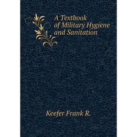 

Книга A Textbook of Military Hygiene and Sanitation