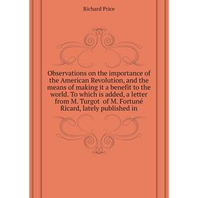 

Книга Observations on the importance of the American Revolution, and the means of making it a benefit to the world To which is added