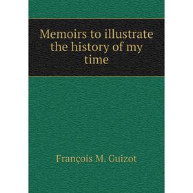 

Книга Memoirs to illustrate the history of my time