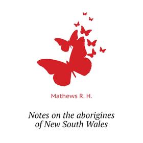 

Книга Notes on the aborigines of New South Wales