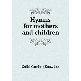 

Книга Hymns for mothers and children