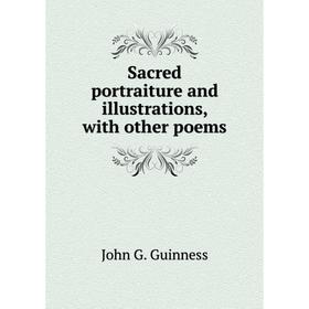 

Книга Sacred portraiture and illustrations, with other poems. John G. Guinness