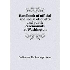 

Книга Handbook of official and social etiquette and public ceremonials at Washington