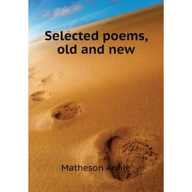 

Книга Selected poems, old and new. Matheson Annie