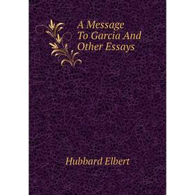 

Книга A Message To Garcia And Other Essays