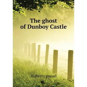 

Книга The ghost of Dunboy Castle. Huberto pseud