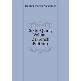 

Книга Sixte-Quint, Volume 2 (French Edition). Hübner Joseph Alexander