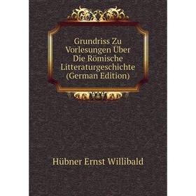 

Книга Grundriss Zu Vorlesungen Über Die Römische Litteraturgeschichte (German Edition)